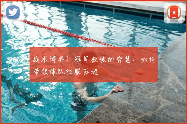 战术博弈！冠军教练的智慧，如何带领球队征服苏超